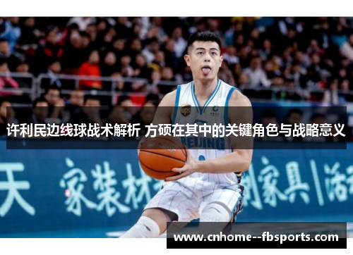 许利民边线球战术解析 方硕在其中的关键角色与战略意义