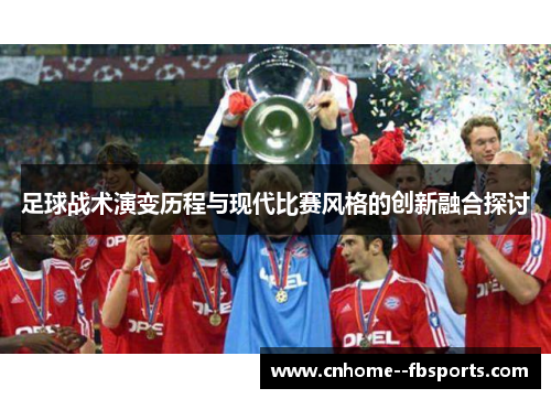 足球战术演变历程与现代比赛风格的创新融合探讨 足球战术演变历程与现代比赛风格的创新融合探讨